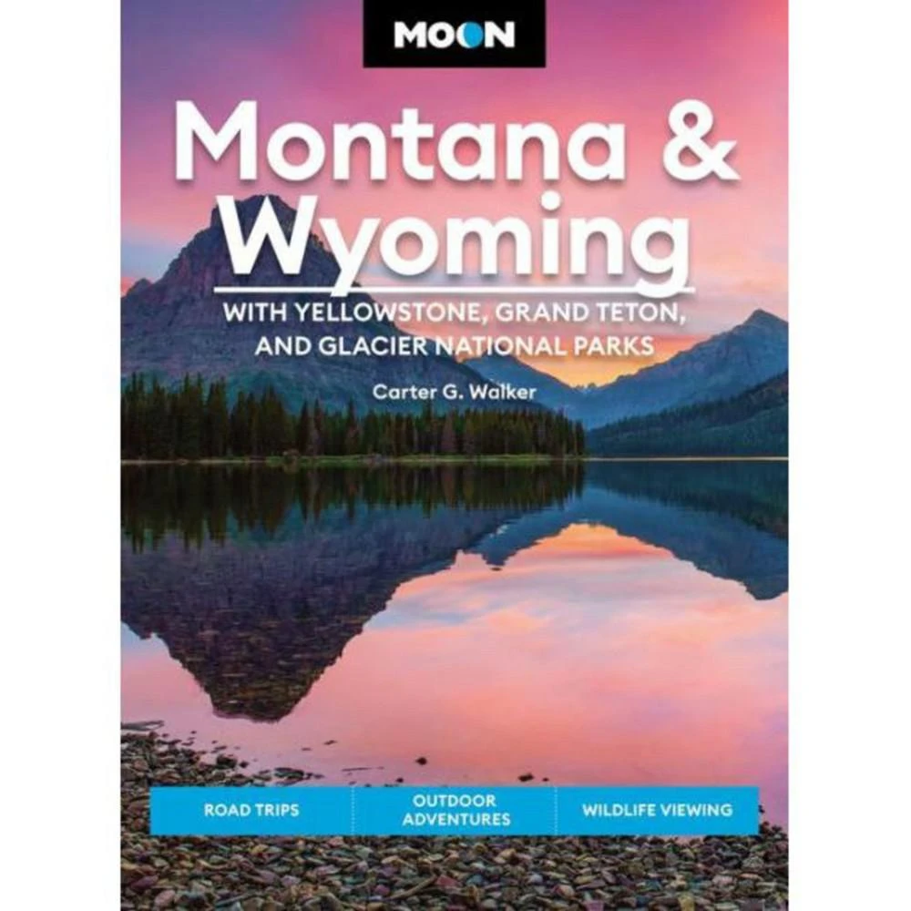Barnes & Noble Moon Montana & Wyoming: With Yellowstone, Grand Teton & Glacier National Parks: Road Trips, Outdoor Adventures, Wildlife Viewing by Carter G. Walker