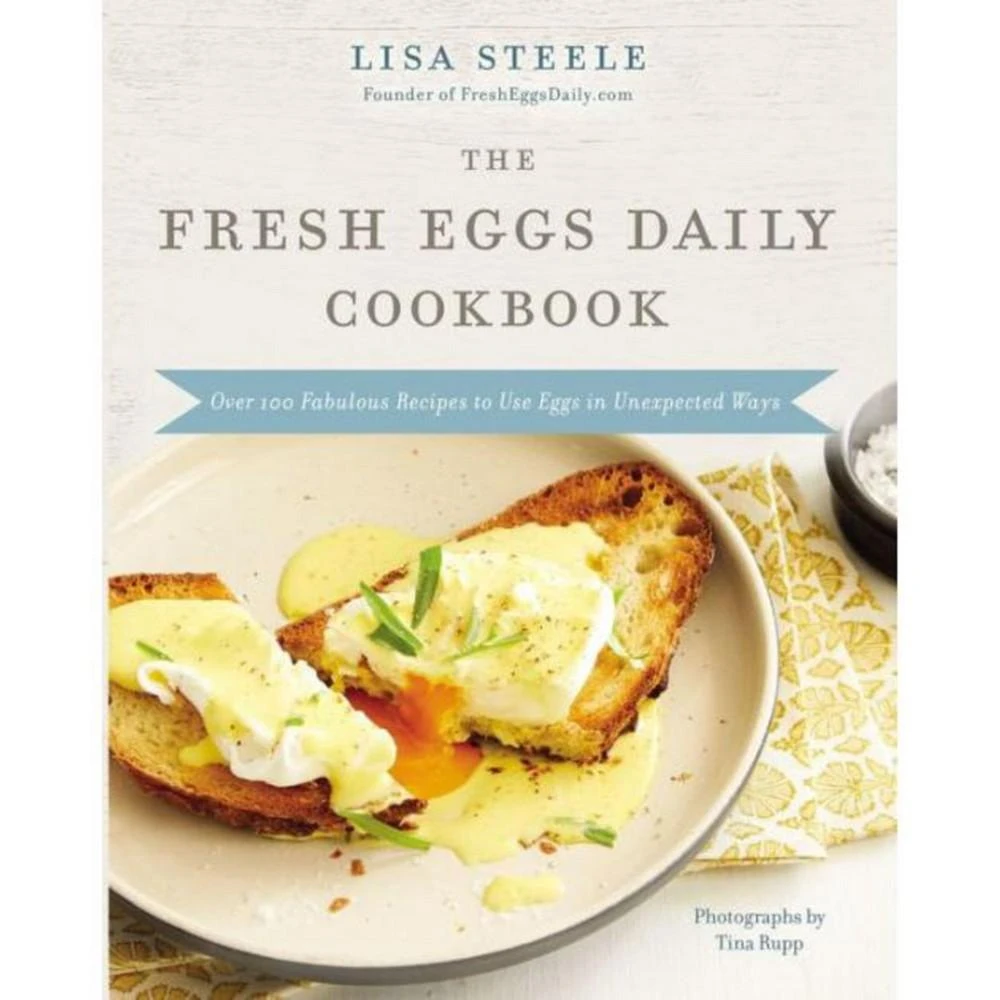Barnes & Noble The Fresh Eggs Daily Cookbook- Over 100 Fabulous Recipes to Use Eggs in Unexpected Ways by Lisa Steele