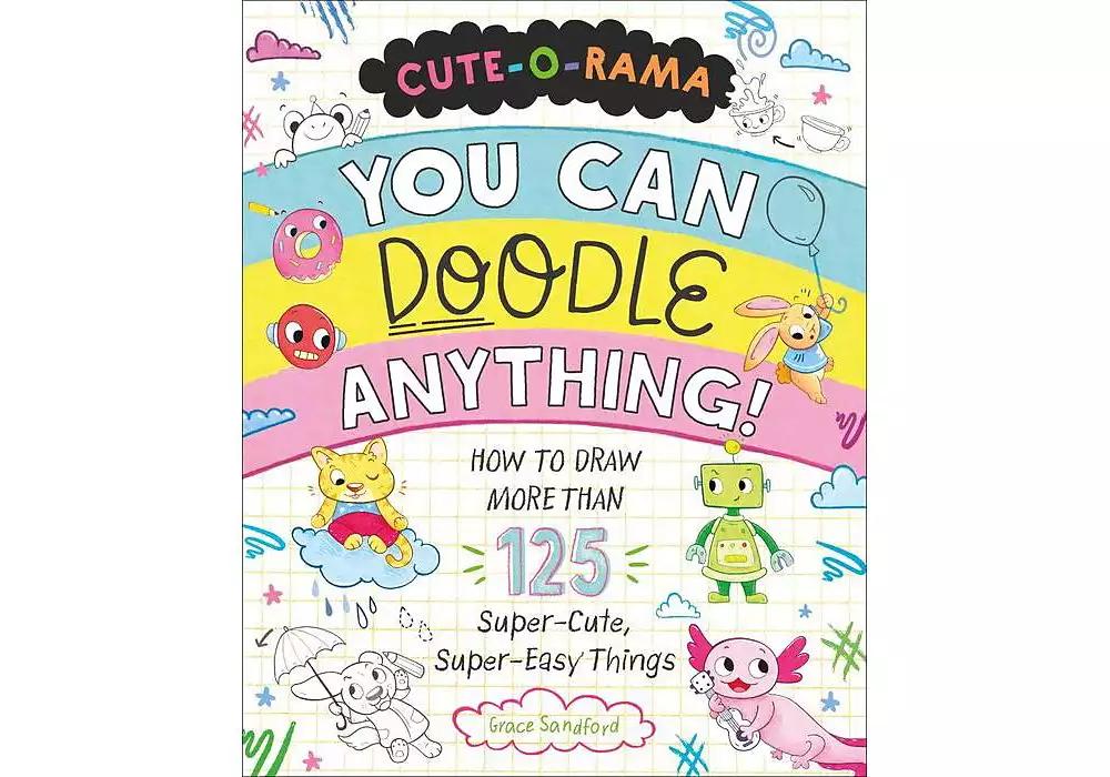 Barnes & Noble Cute-O-Rama: You Can Doodle Anything: How to Draw More Than 125 Super-Cute, Super-Easy Things by Grace Sandford